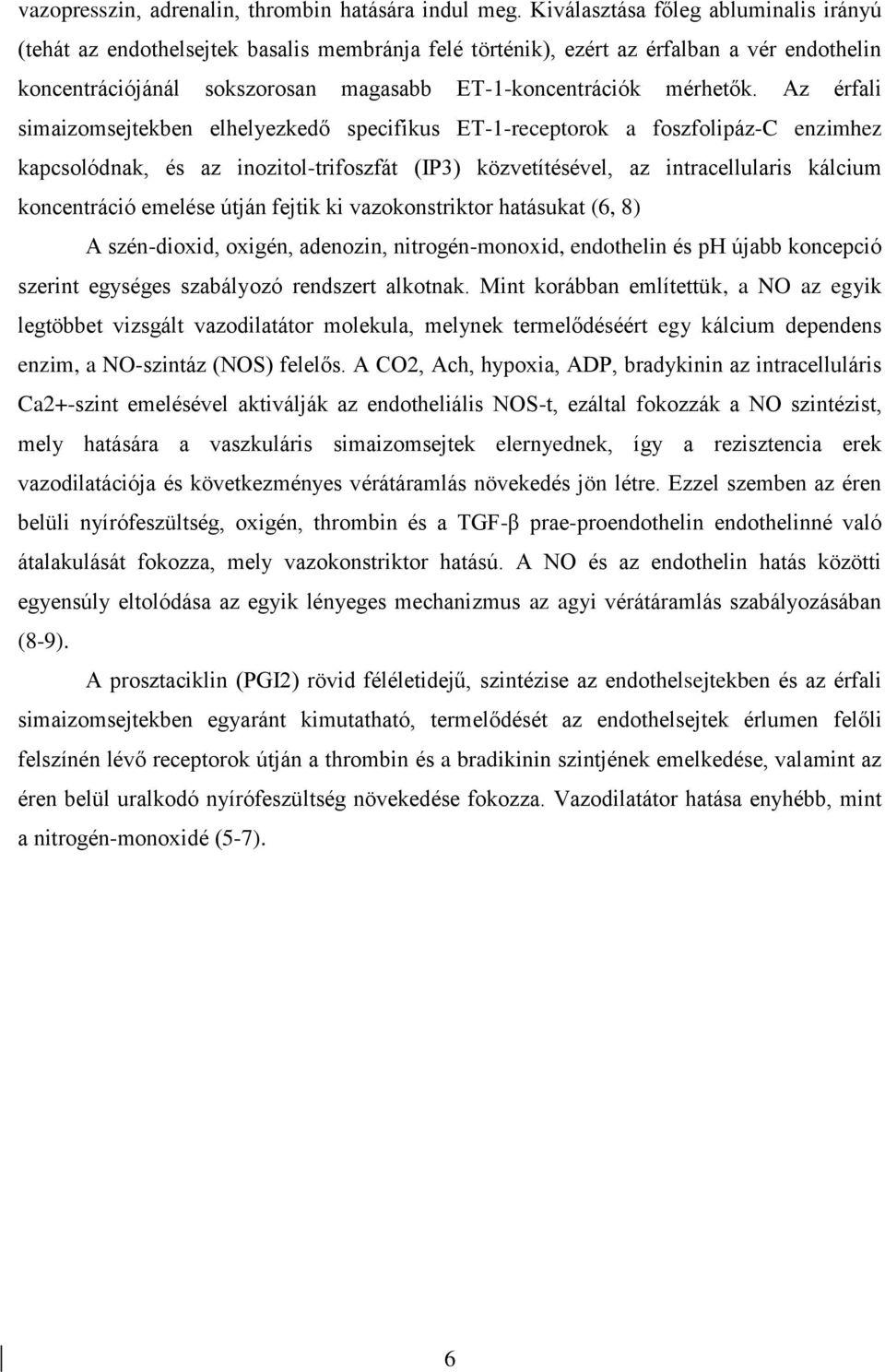 Az érfali simaizomsejtekben elhelyezkedő specifikus ET-1-receptorok a foszfolipáz-c enzimhez kapcsolódnak, és az inozitol-trifoszfát (IP3) közvetítésével, az intracellularis kálcium koncentráció