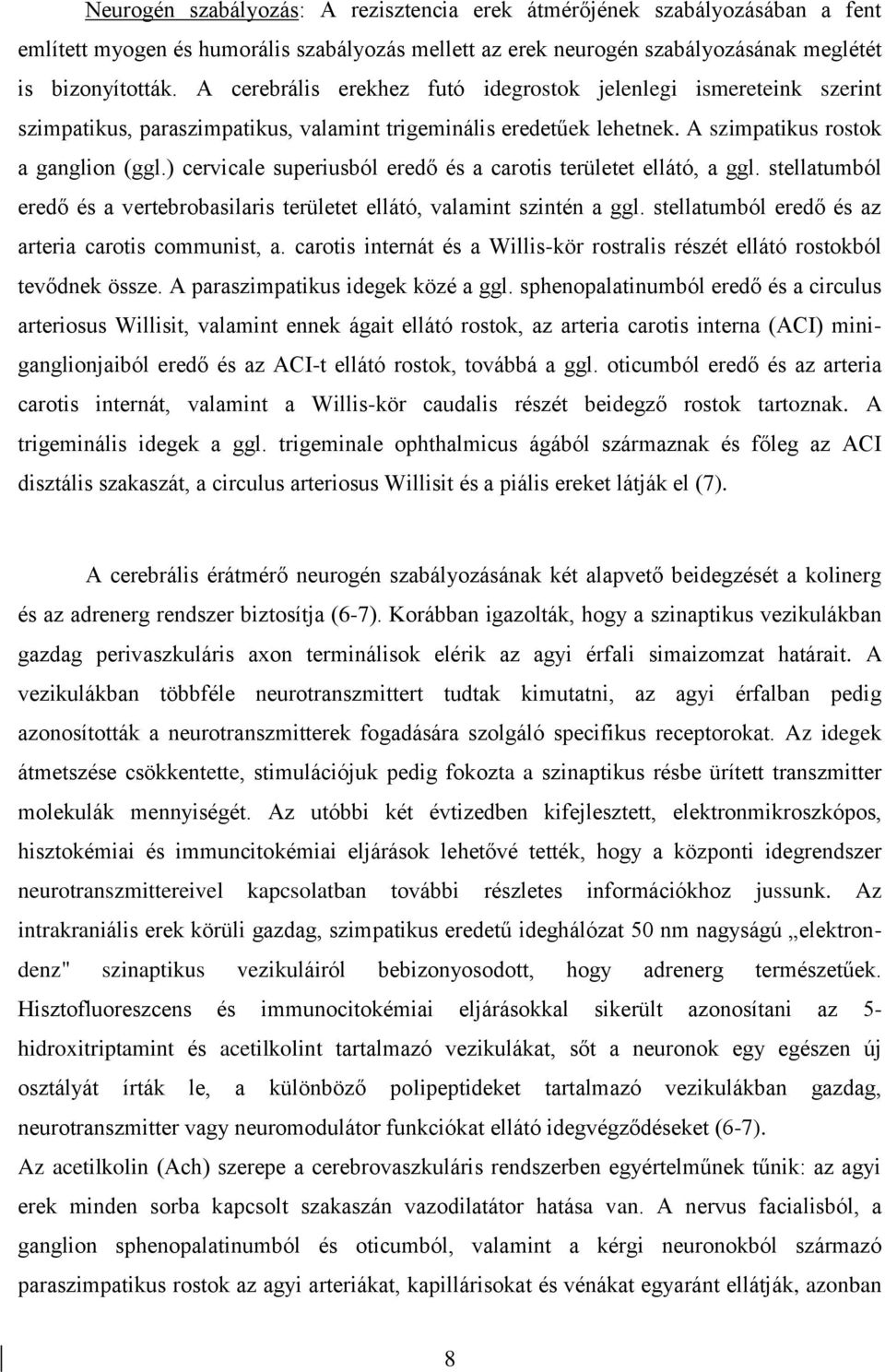 ) cervicale superiusból eredő és a carotis területet ellátó, a ggl. stellatumból eredő és a vertebrobasilaris területet ellátó, valamint szintén a ggl.