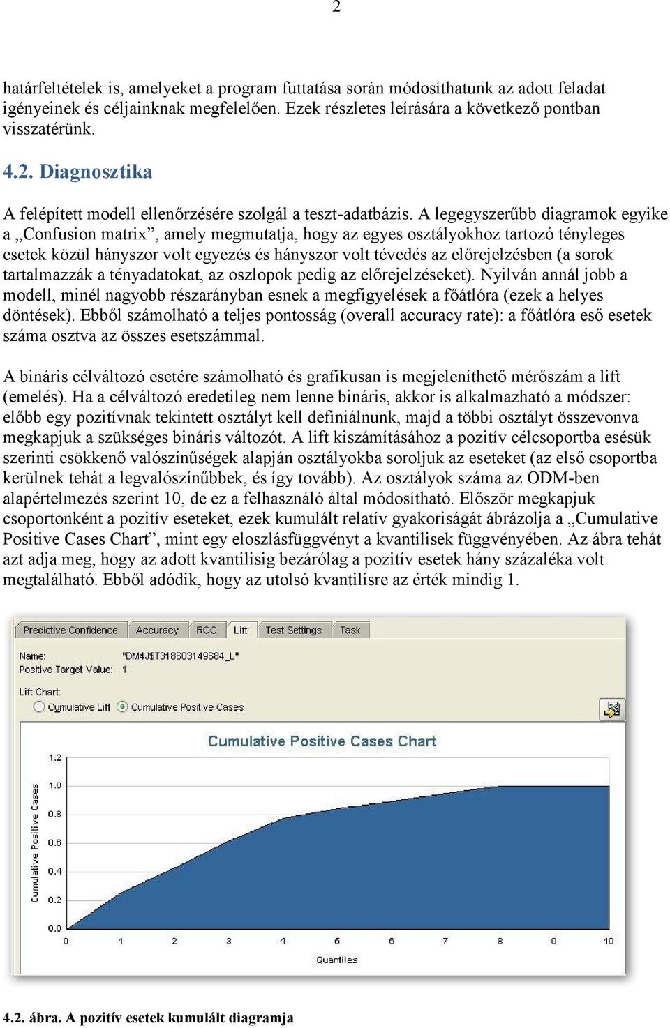 sorok tartalmazzák a tényadatokat, az oszlopok pedig az előrejelzéseket). Nyilván annál jobb a modell, minél nagyobb részarányban esnek a megfigyelések a főátlóra (ezek a helyes döntések).