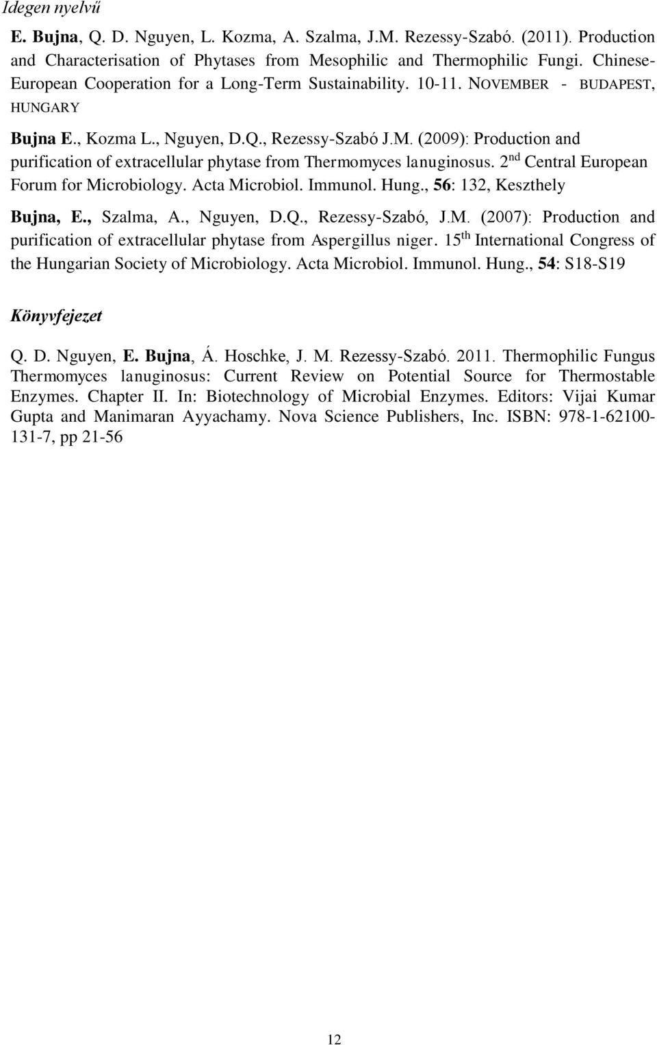 2 nd Central European Forum for Microbiology. Acta Microbiol. Immunol. Hung., 56: 132, Keszthely Bujna, E., Szalma, A., Nguyen, D.Q., Rezessy-Szabó, J.M. (2007): Production and purification of extracellular phytase from Aspergillus niger.