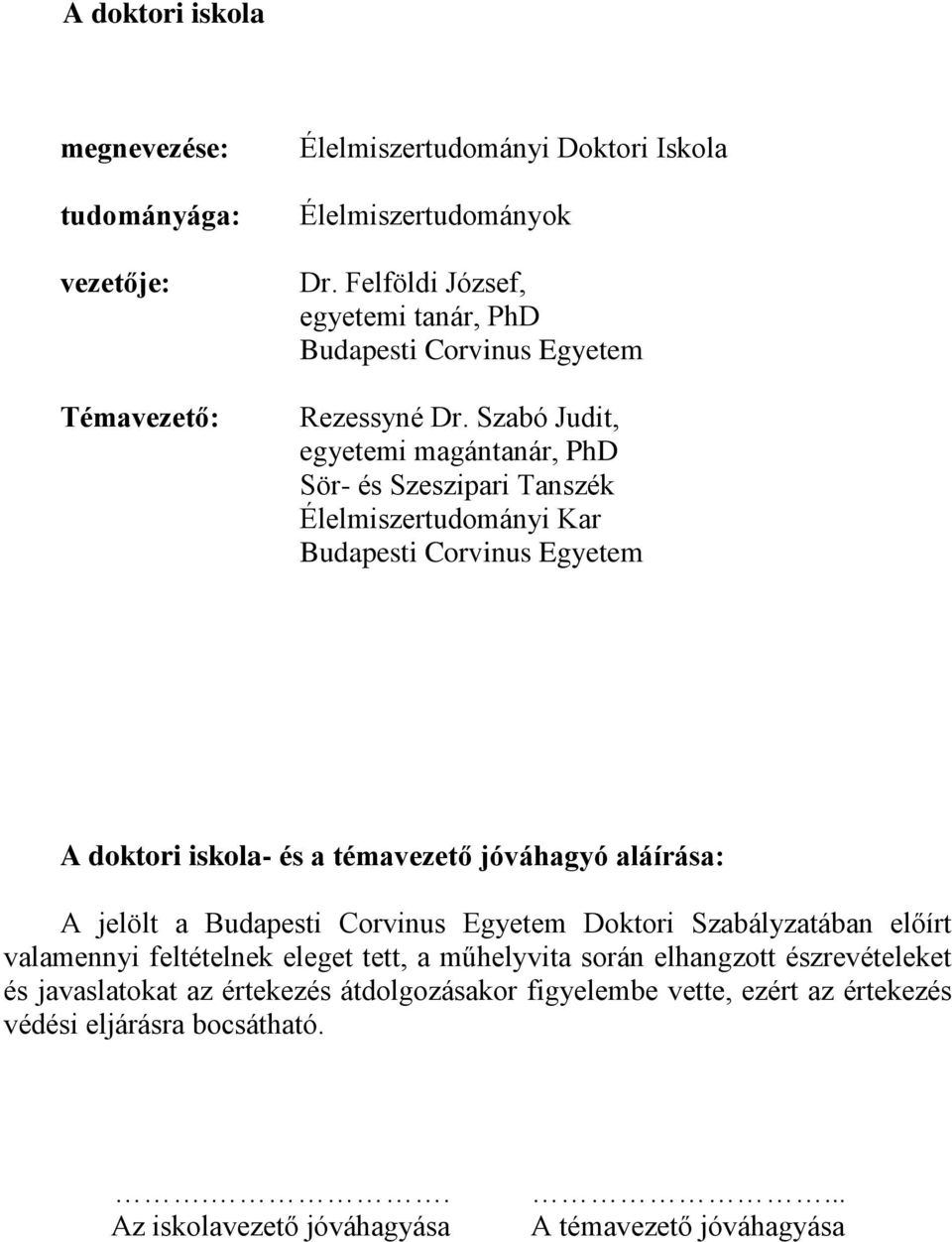 Szabó Judit, egyetemi magántanár, PhD Sör- és Szeszipari Tanszék Élelmiszertudományi Kar Budapesti Corvinus Egyetem A doktori iskola- és a témavezető jóváhagyó aláírása: A