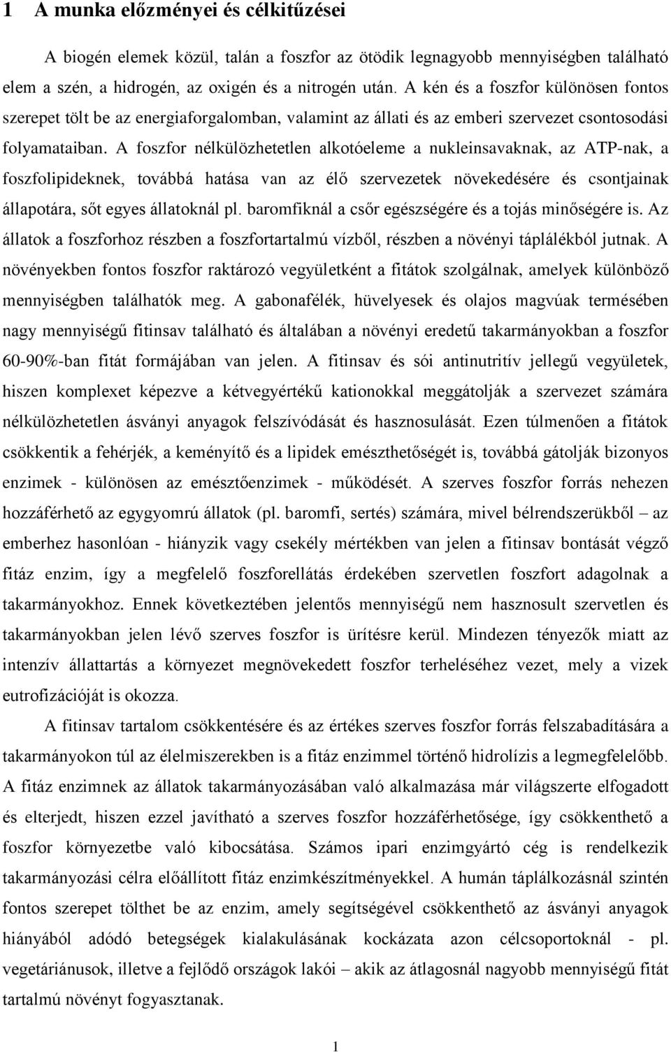 A foszfor nélkülözhetetlen alkotóeleme a nukleinsavaknak, az ATP-nak, a foszfolipideknek, továbbá hatása van az élő szervezetek növekedésére és csontjainak állapotára, sőt egyes állatoknál pl.