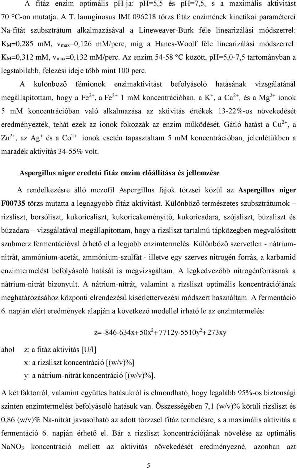 Hanes-Woolf féle linearizálási módszerrel: KM=0,312 mm, vmax=0,132 mm/perc. Az enzim 54-58 C között, ph=5,0-7,5 tartományban a legstabilabb, felezési ideje több mint 100 perc.