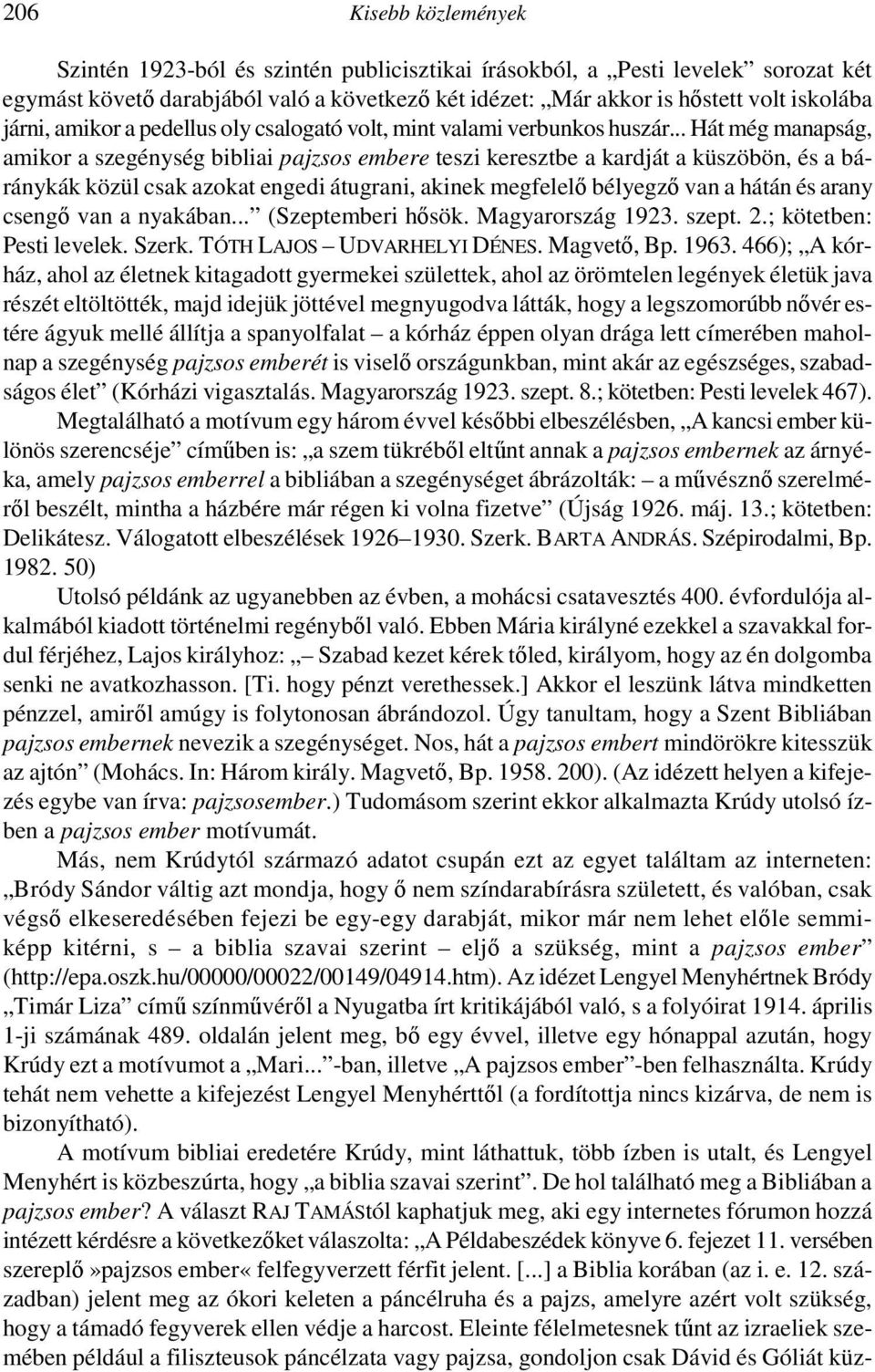 .. Hát még manapság, amikor a szegénység bibliai pajzsos embere teszi keresztbe a kardját a küszöbön, és a báránykák közül csak azokat engedi átugrani, akinek megfelelı bélyegzı van a hátán és arany