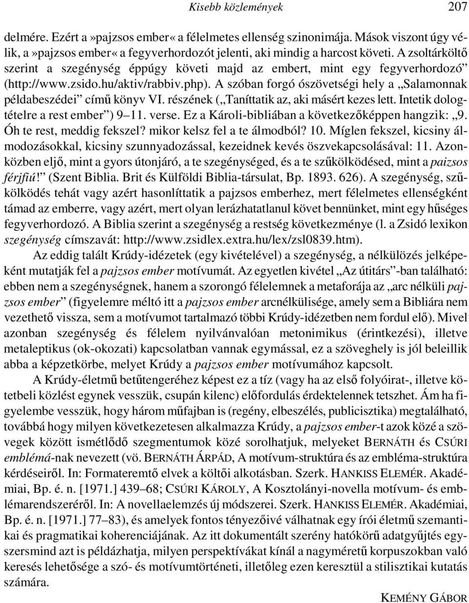 A szóban forgó ószövetségi hely a Salamonnak példabeszédei címő könyv VI. részének ( Taníttatik az, aki másért kezes lett. Intetik dologtételre a rest ember ) 9 11. verse.