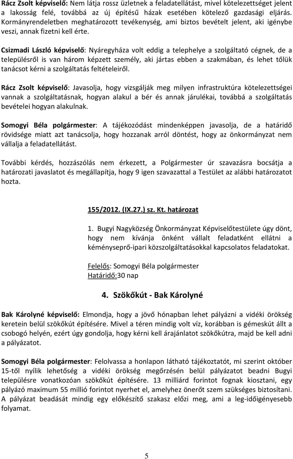 Csizmadi László képviselő: Nyáregyháza volt eddig a telephelye a szolgáltató cégnek, de a településről is van három képzett személy, aki jártas ebben a szakmában, és lehet tőlük tanácsot kérni a