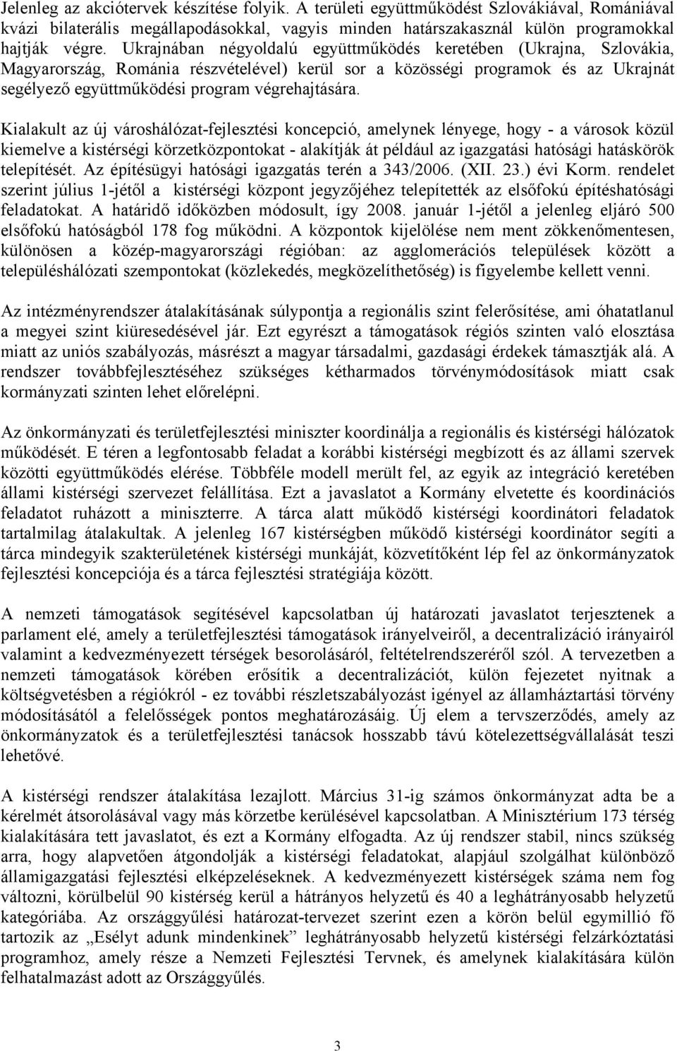 Kialakult az új városhálózat-fejlesztési koncepció, amelynek lényege, hogy - a városok közül kiemelve a kistérségi körzetközpontokat - alakítják át például az igazgatási hatósági hatáskörök