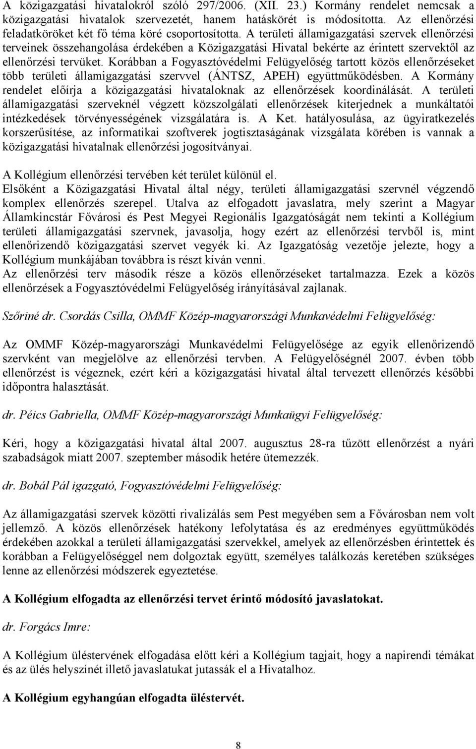 A területi államigazgatási szervek ellenőrzési terveinek összehangolása érdekében a Közigazgatási Hivatal bekérte az érintett szervektől az ellenőrzési tervüket.