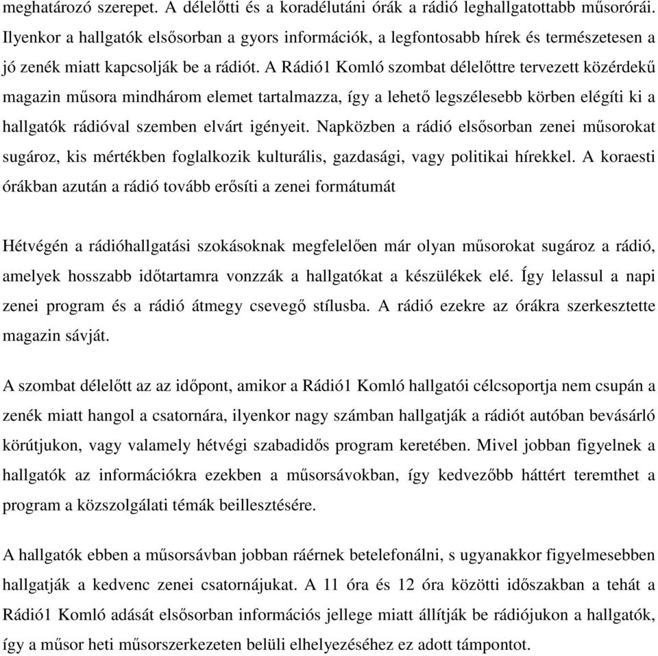 A Rádió1 Komló szombat délelőttre tervezett közérdekű magazin műsora mindhárom elemet tartalmazza, így a lehető legszélesebb körben elégíti ki a hallgatók rádióval szemben elvárt igényeit.