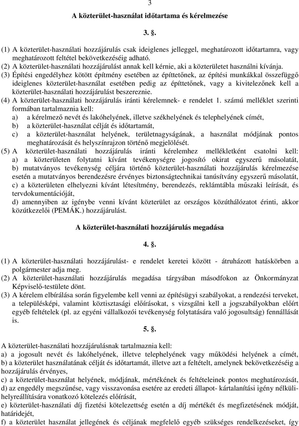 (3) Építési engedélyhez kötött építmény esetében az építtetınek, az építési munkákkal összefüggı ideiglenes közterület-használat esetében pedig az építtetınek, vagy a kivitelezınek kell a