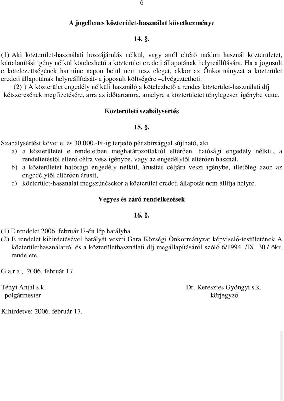 Ha a jogosult e kötelezettségének harminc napon belül nem tesz eleget, akkor az Önkormányzat a közterület eredeti állapotának helyreállítását- a jogosult költségére elvégeztetheti.