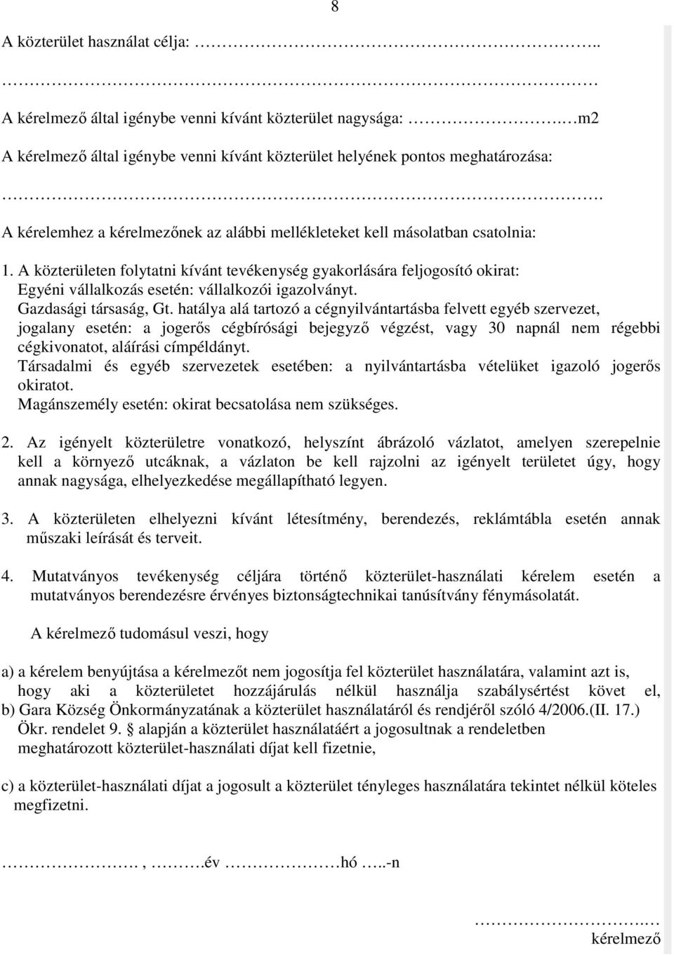 A közterületen folytatni kívánt tevékenység gyakorlására feljogosító okirat: Egyéni vállalkozás esetén: vállalkozói igazolványt. Gazdasági társaság, Gt.