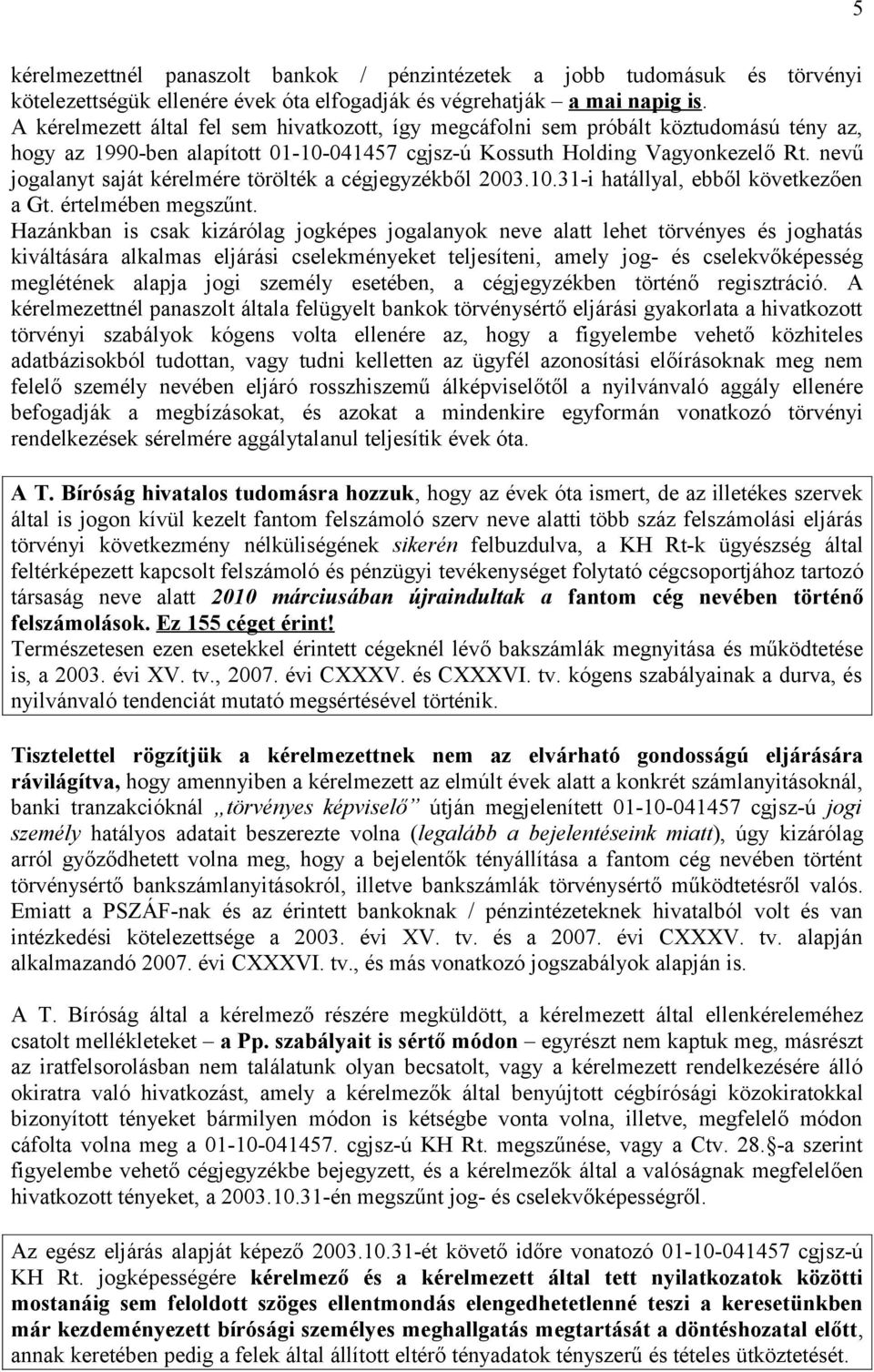 nevű jogalanyt saját kérelmére törölték a cégjegyzékből 2003.10.31-i hatállyal, ebből következően a Gt. értelmében megszűnt.