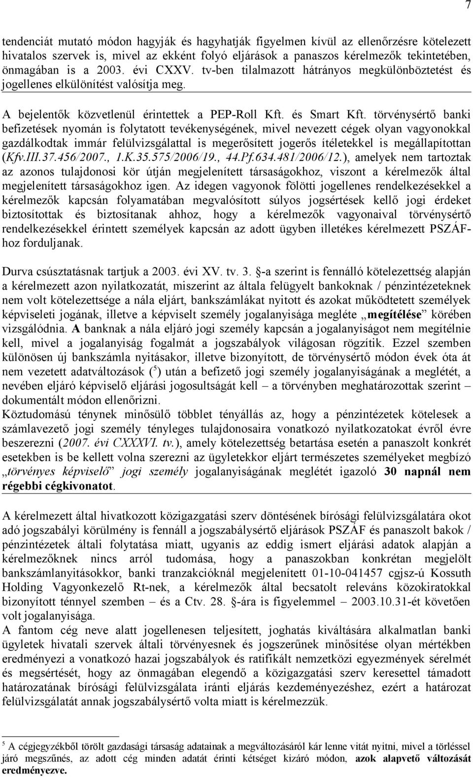 törvénysértő banki befizetések nyomán is folytatott tevékenységének, mivel nevezett cégek olyan vagyonokkal gazdálkodtak immár felülvizsgálattal is megerősített jogerős ítéletekkel is megállapítottan