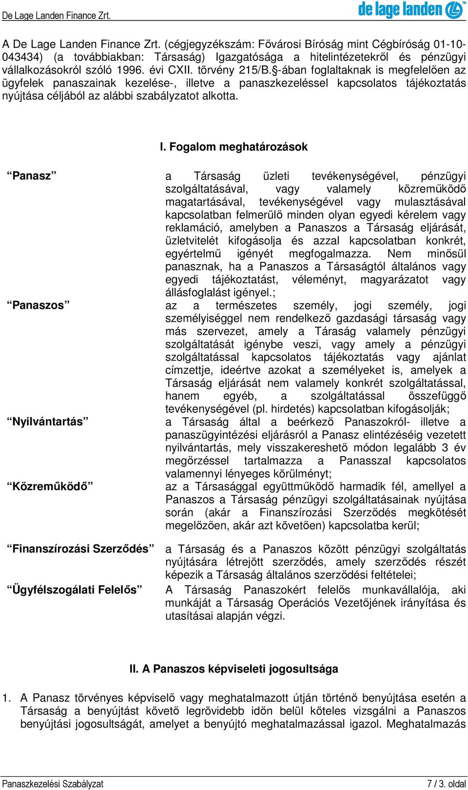 Fogalom meghatározások Panasz a Társaság üzleti tevékenységével, pénzügyi szolgáltatásával, vagy valamely közreműködő magatartásával, tevékenységével vagy mulasztásával kapcsolatban felmerülő minden