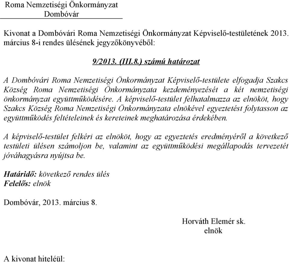 ) számú határozat A i Roma Nemzetiségi Önkormányzat Képviselő-testülete elfogadja Szakcs Község Roma Nemzetiségi Önkormányzata kezdeményezését a két nemzetiségi