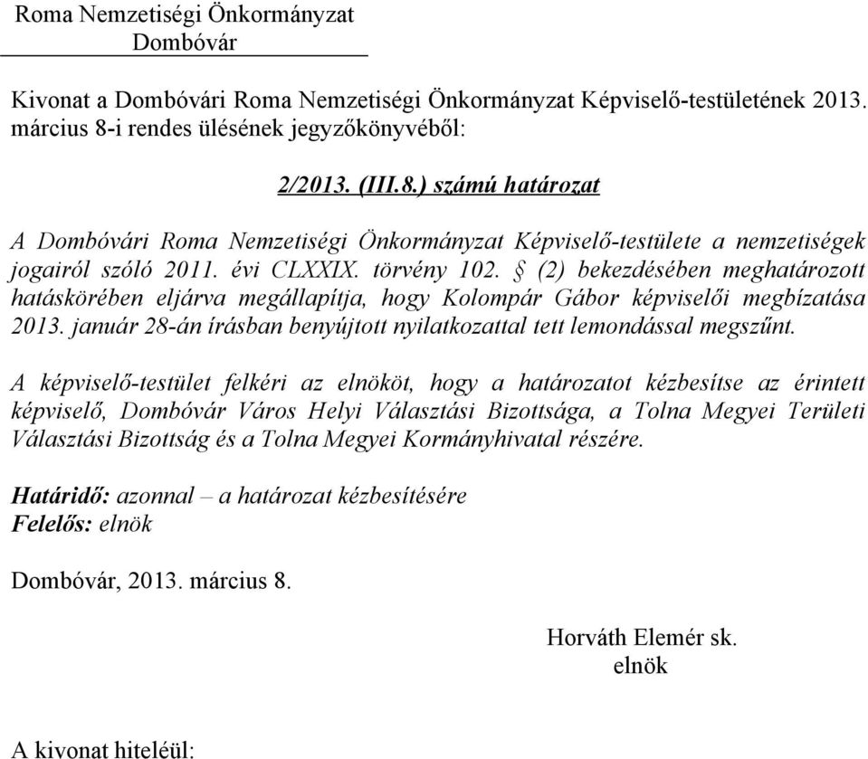 január 28-án írásban benyújtott nyilatkozattal tett lemondással megszűnt.