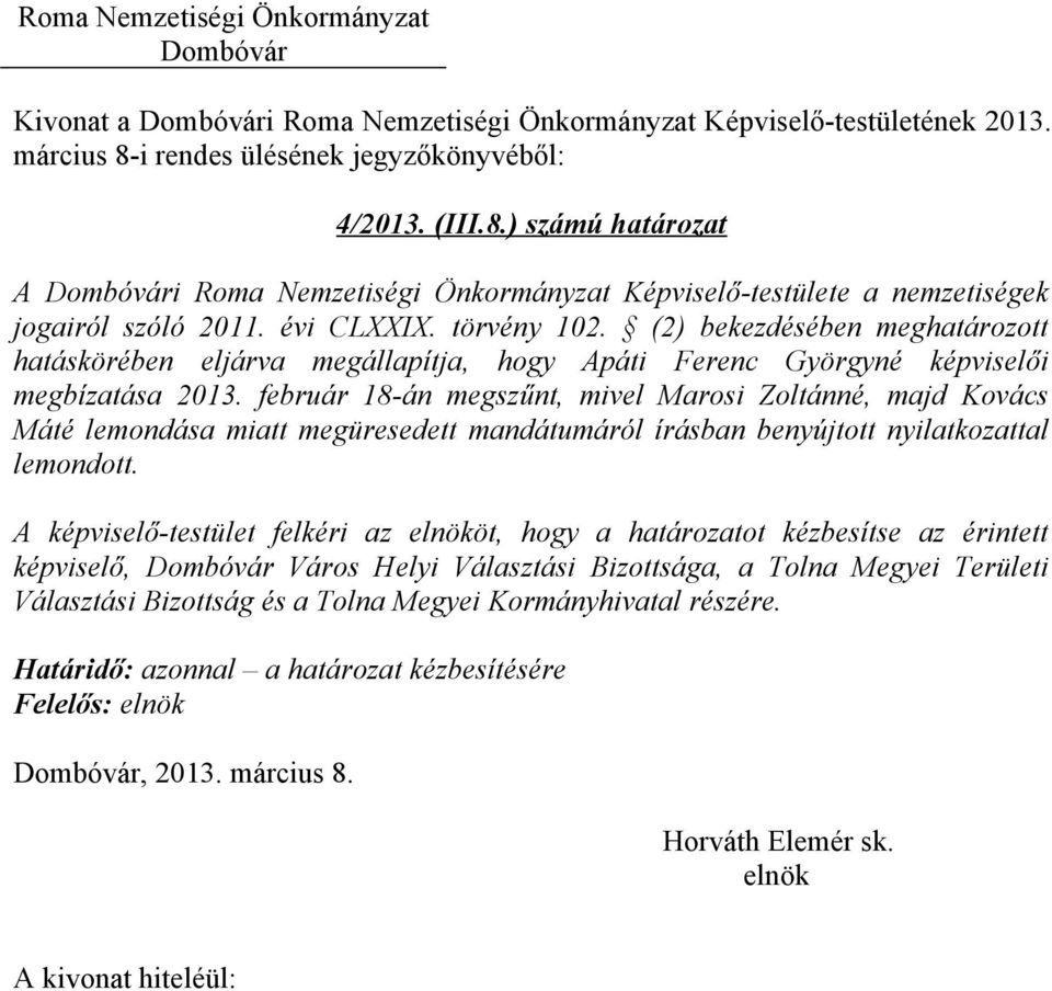 február 18-án megszűnt, mivel Marosi Zoltánné, majd Kovács Máté lemondása miatt megüresedett mandátumáról írásban benyújtott nyilatkozattal lemondott.