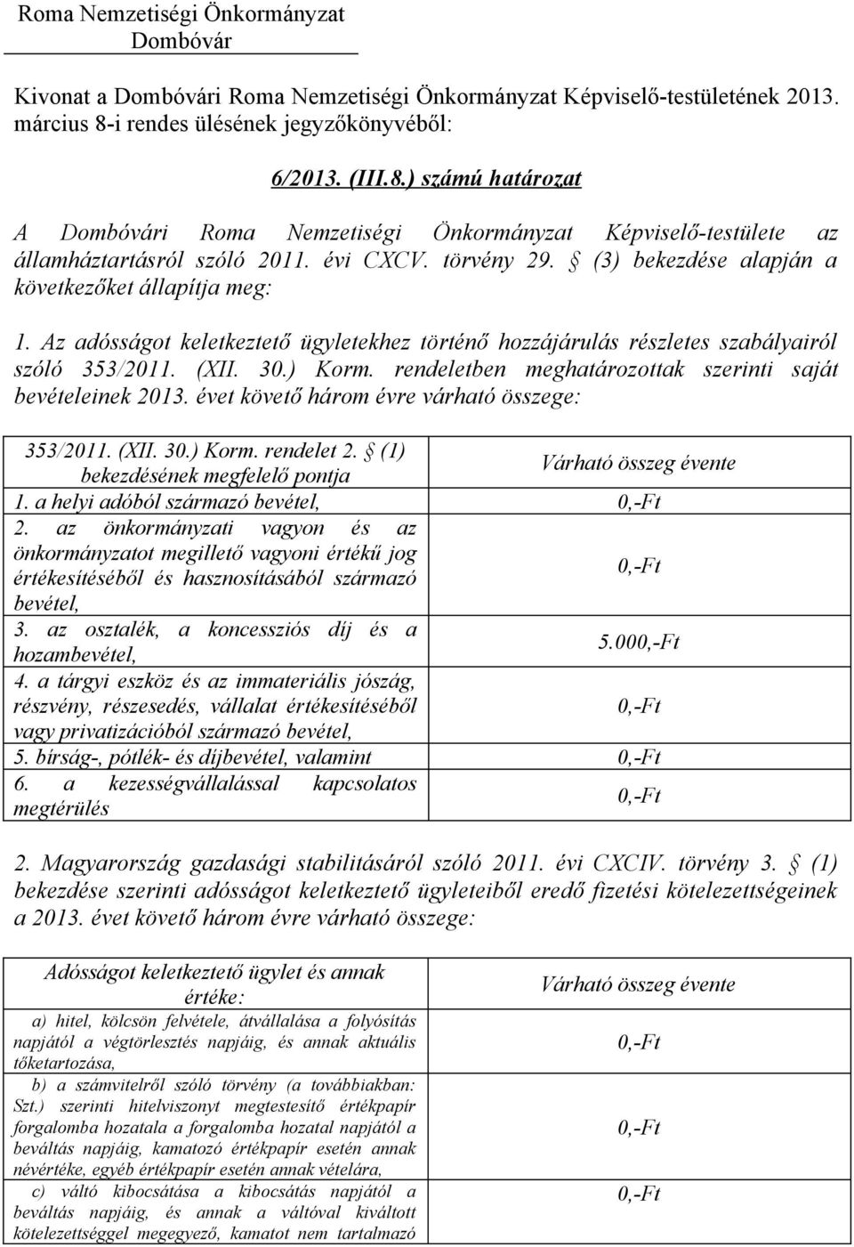 rendeletben meghatározottak szerinti saját bevételeinek 2013. évet követő három évre várható összege: 353/2011. (XII. 30.) Korm. rendelet 2. (1) bekezdésének megfelelő pontja Várható összeg évente 1.