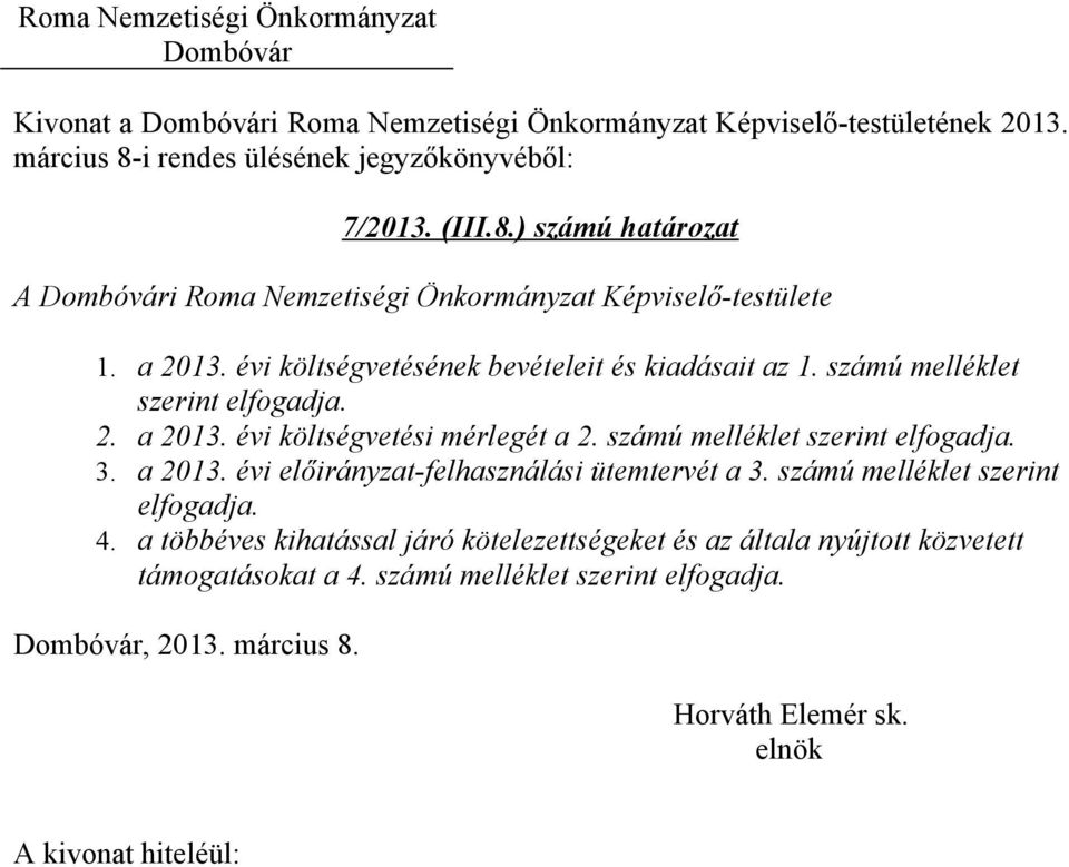 számú melléklet szerint elfogadja. 3. a 2013. évi előirányzat-felhasználási ütemtervét a 3. számú melléklet szerint elfogadja. 4.