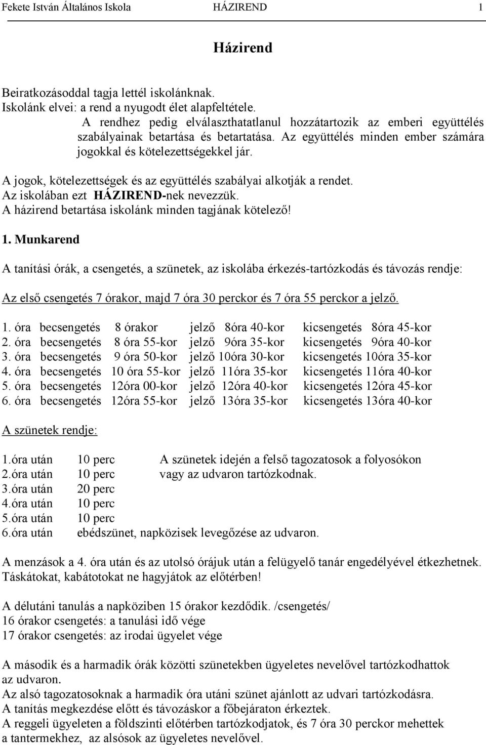 A jogok, kötelezettségek és az együttélés szabályai alkotják a rendet. Az iskolában ezt HÁZIREND-nek nevezzük. A házirend betartása iskolánk minden tagjának kötelező! 1.