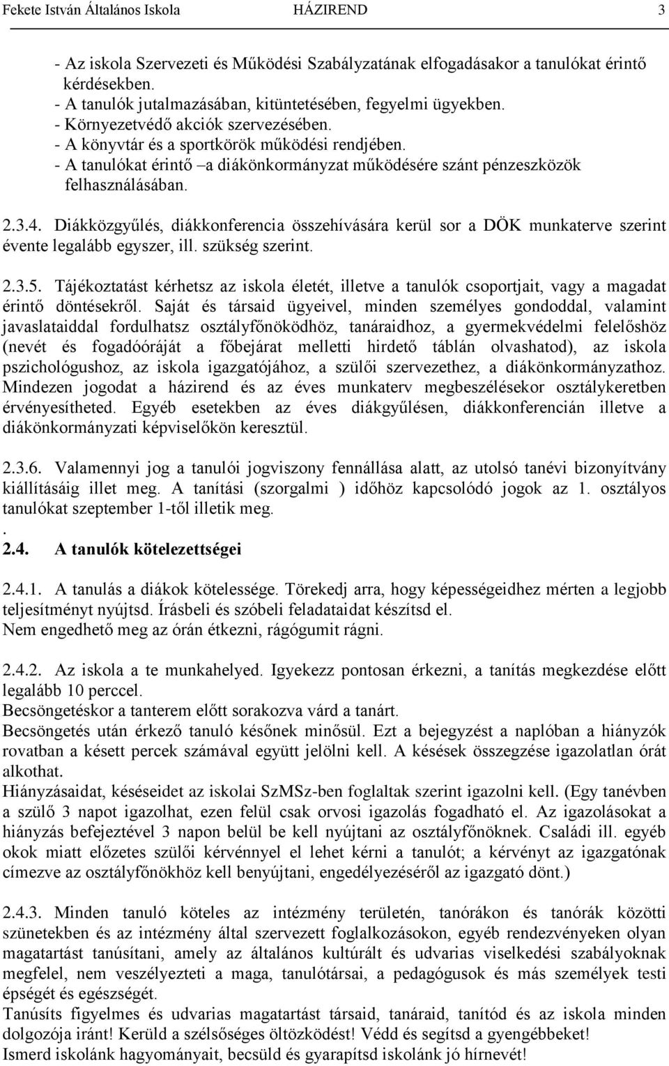 Diákközgyűlés, diákkonferencia összehívására kerül sor a DÖK munkaterve szerint évente legalább egyszer, ill. szükség szerint. 2.3.5.