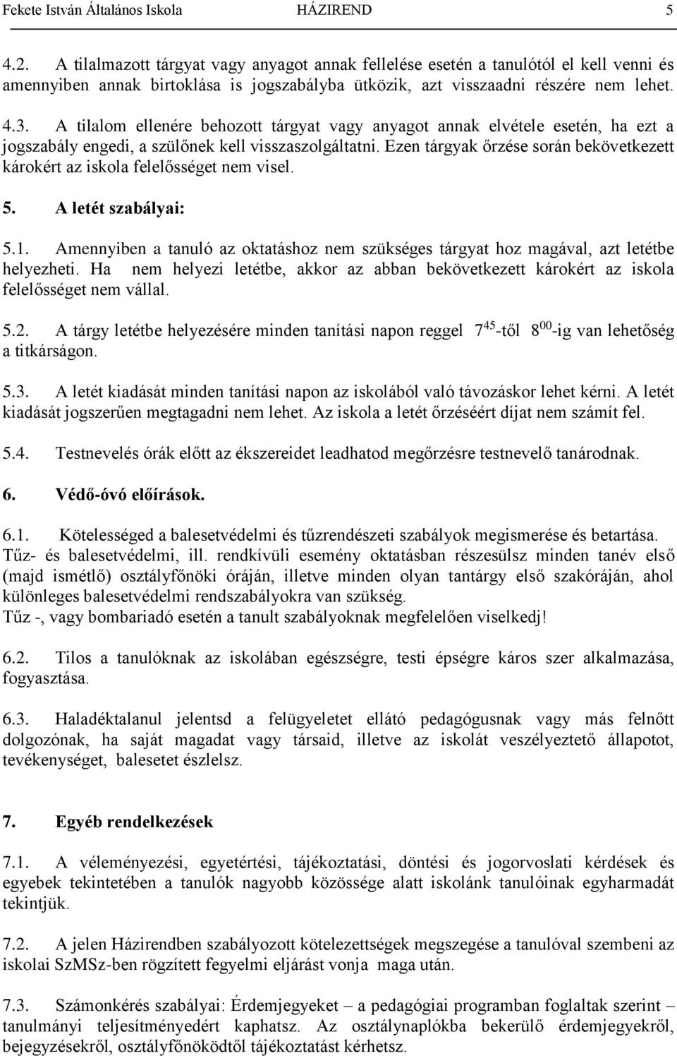 A tilalom ellenére behozott tárgyat vagy anyagot annak elvétele esetén, ha ezt a jogszabály engedi, a szülőnek kell visszaszolgáltatni.