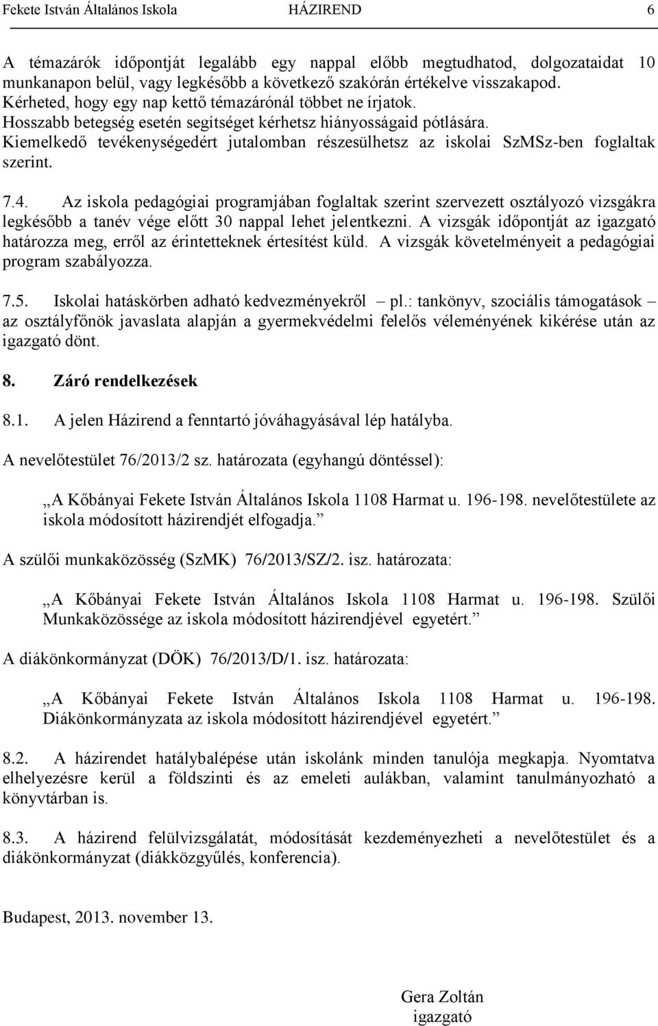 Kiemelkedő tevékenységedért jutalomban részesülhetsz az iskolai SzMSz-ben foglaltak szerint. 7.4.