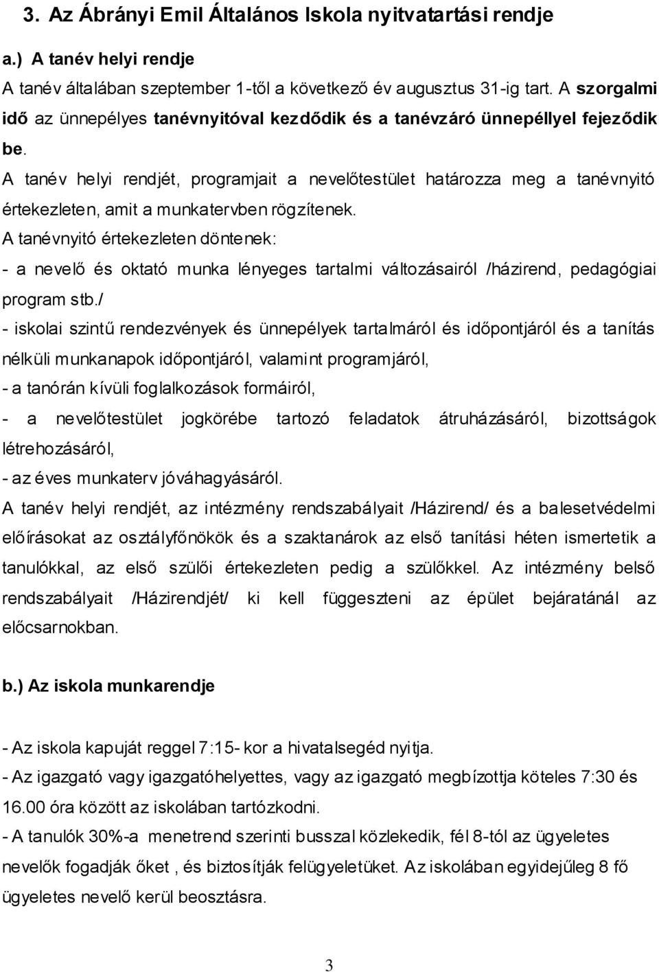 A tanév helyi rendjét, programjait a nevelőtestület határozza meg a tanévnyitó értekezleten, amit a munkatervben rögzítenek.