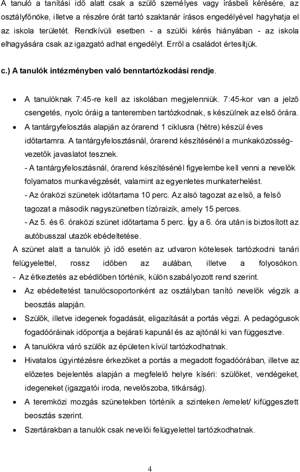 A tanulóknak 7:45-re kell az iskolában megjelenniük. 7:45-kor van a jelző csengetés, nyolc óráig a tanteremben tartózkodnak, s készülnek az első órára.