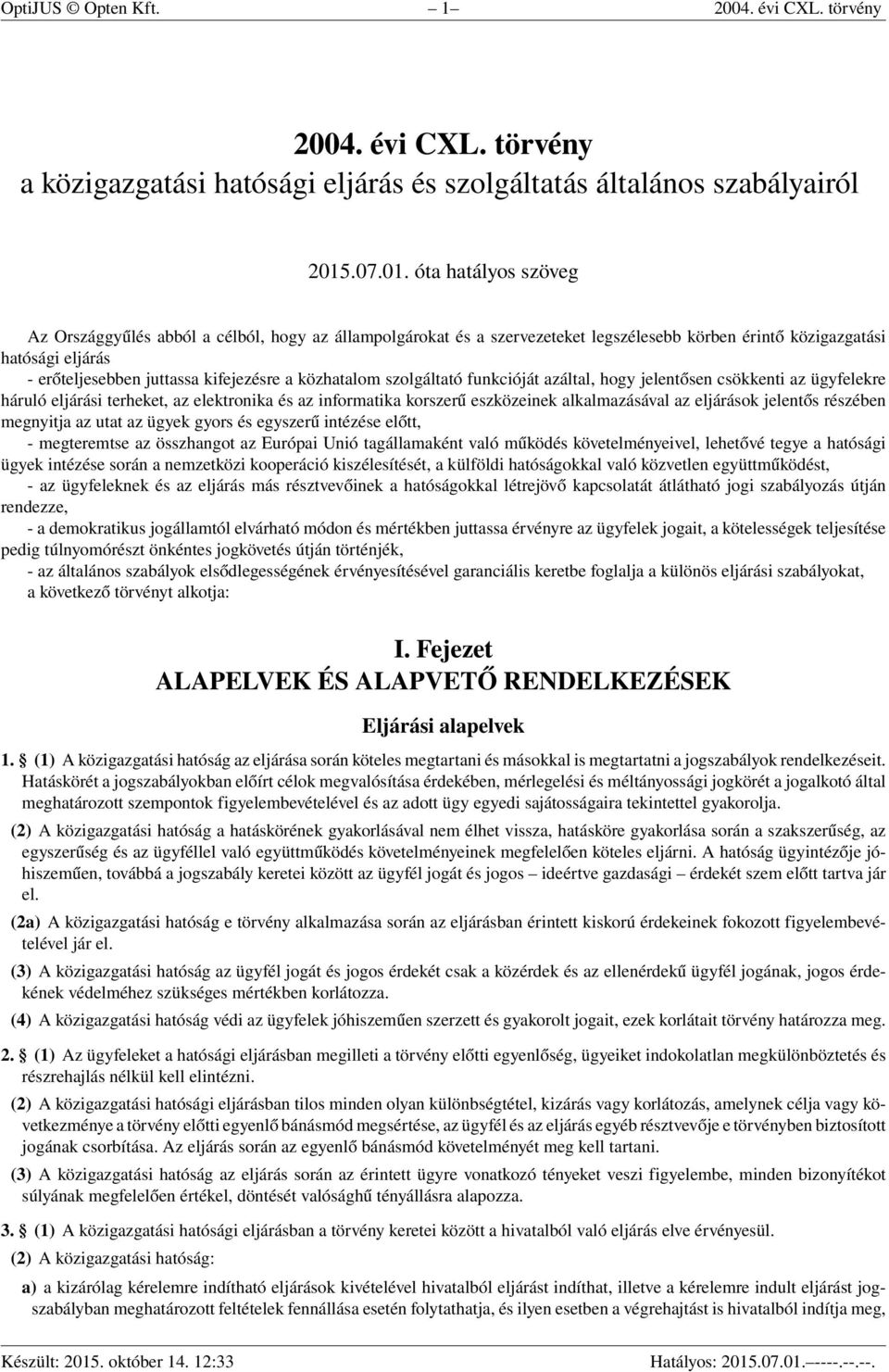 óta hatályos szöveg Az Országgyűlés abból a célból, hogy az állampolgárokat és a szervezeteket legszélesebb körben érintő közigazgatási hatósági eljárás - erőteljesebben juttassa kifejezésre a