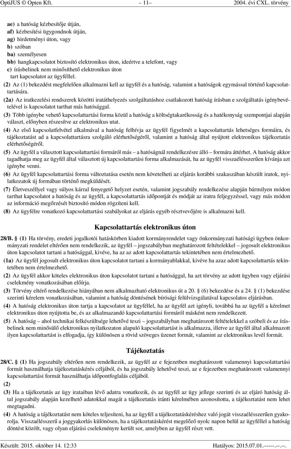 vagy c) írásbelinek nem minősíthető elektronikus úton tart kapcsolatot az ügyféllel.