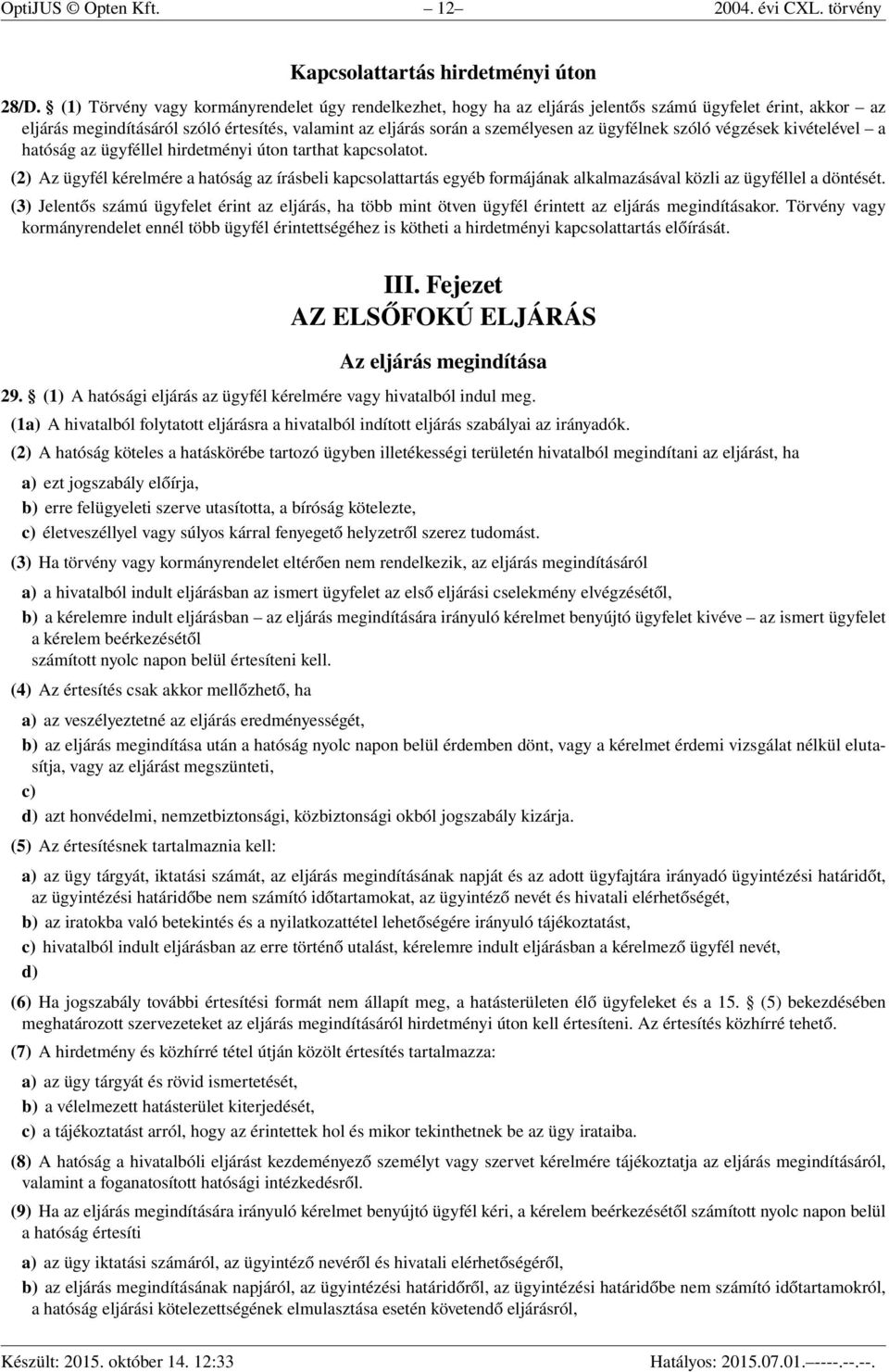 ügyfélnek szóló végzések kivételével a hatóság az ügyféllel hirdetményi úton tarthat kapcsolatot.