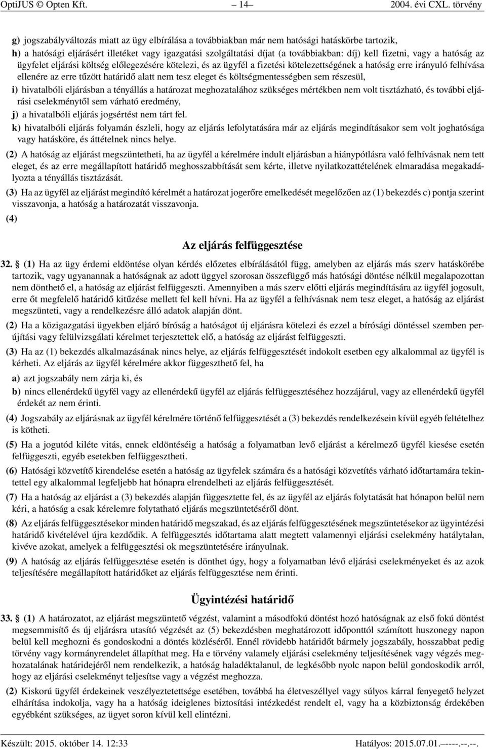 kell fizetni, vagy a hatóság az ügyfelet eljárási költség előlegezésére kötelezi, és az ügyfél a fizetési kötelezettségének a hatóság erre irányuló felhívása ellenére az erre tűzött határidő alatt