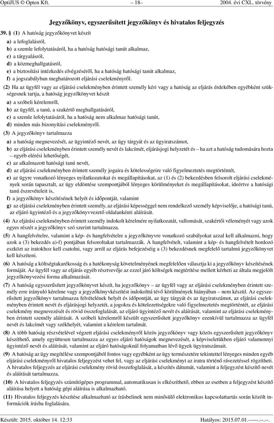 tárgyalásról, d) a közmeghallgatásról, e) a biztosítási intézkedés elvégzéséről, ha a hatóság hatósági tanút alkalmaz, f) a jogszabályban meghatározott eljárási cselekményről.