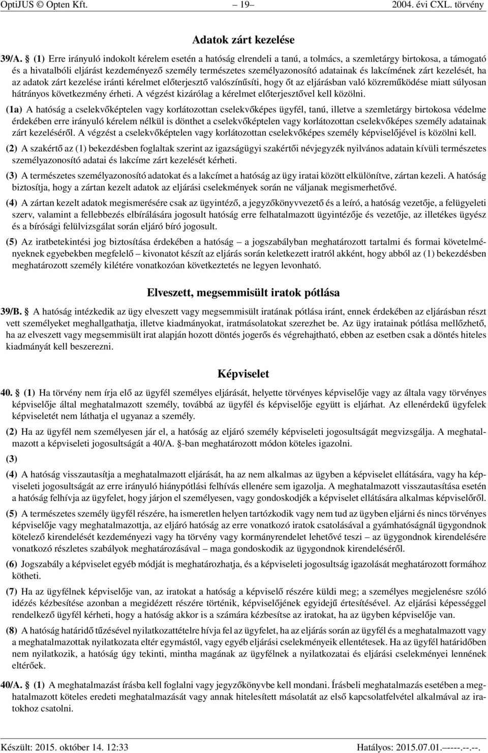 adatainak és lakcímének zárt kezelését, ha az adatok zárt kezelése iránti kérelmet előterjesztő valószínűsíti, hogy őt az eljárásban való közreműködése miatt súlyosan hátrányos következmény érheti.