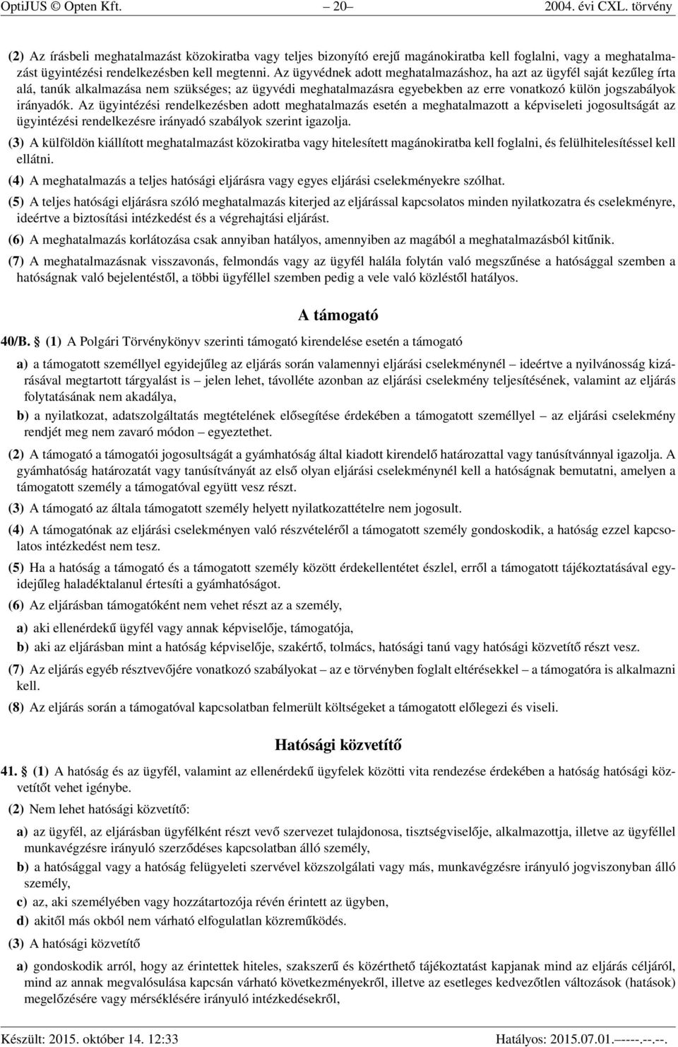 Az ügyvédnek adott meghatalmazáshoz, ha azt az ügyfél saját kezűleg írta alá, tanúk alkalmazása nem szükséges; az ügyvédi meghatalmazásra egyebekben az erre vonatkozó külön jogszabályok irányadók.