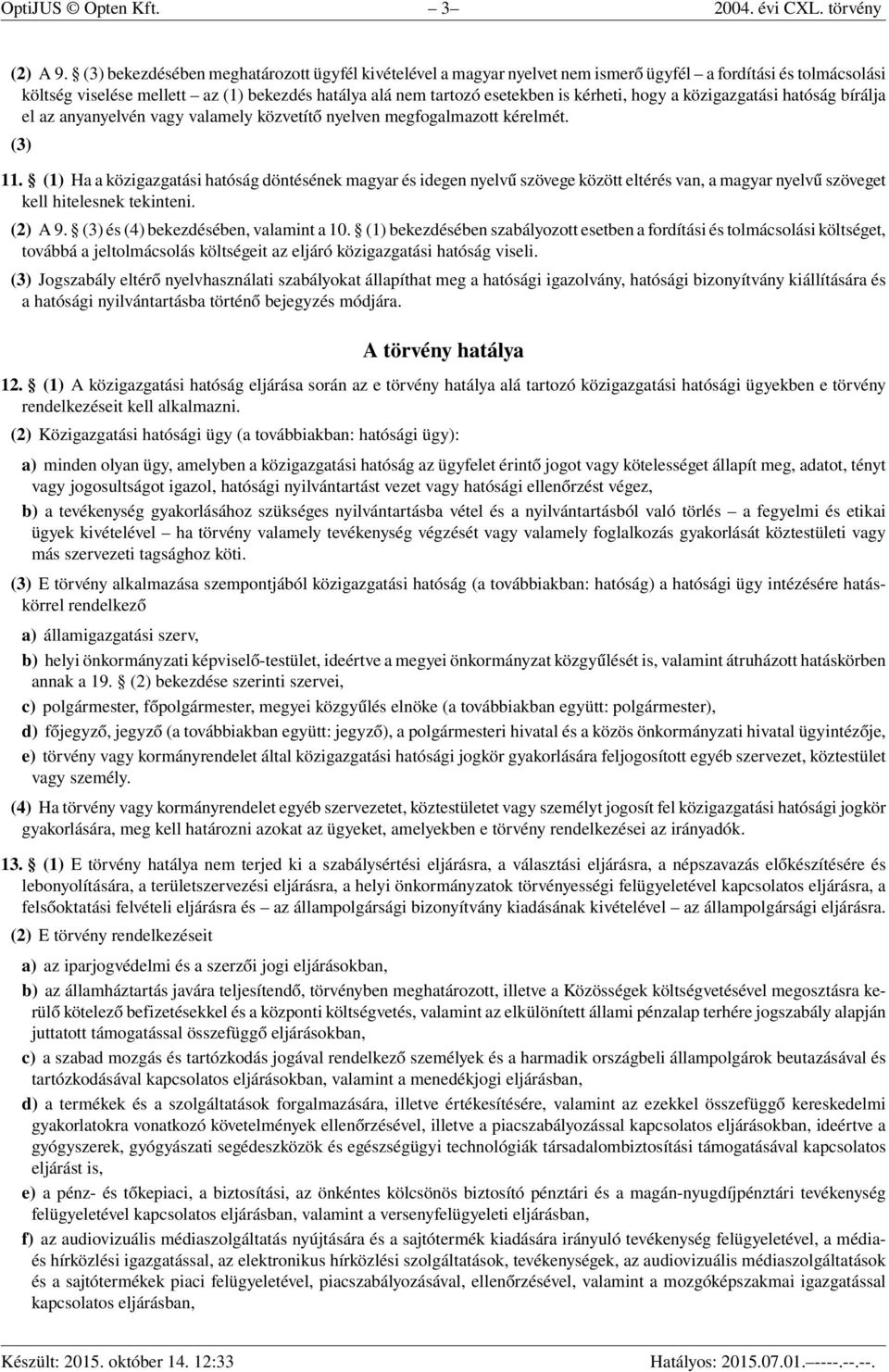 hogy a közigazgatási hatóság bírálja el az anyanyelvén vagy valamely közvetítő nyelven megfogalmazott kérelmét. (3) 11.