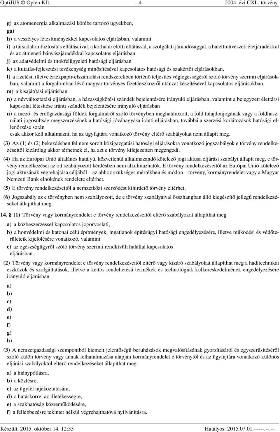 ellátással, a szolgálati járandósággal, a balettművészeti életjáradékkal és az átmeneti bányászjáradékkal kapcsolatos eljárásban j) az adatvédelmi és titokfelügyeleti hatósági eljárásban k) a