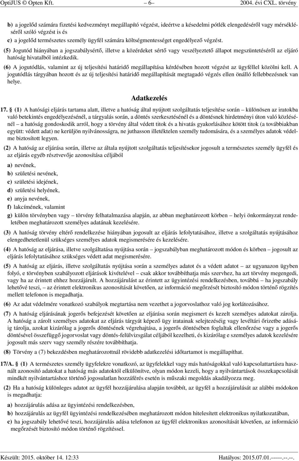 költségmentességet engedélyező végzést. (5) Jogutód hiányában a jogszabálysértő, illetve a közérdeket sértő vagy veszélyeztető állapot megszüntetéséről az eljáró hatóság hivatalból intézkedik.