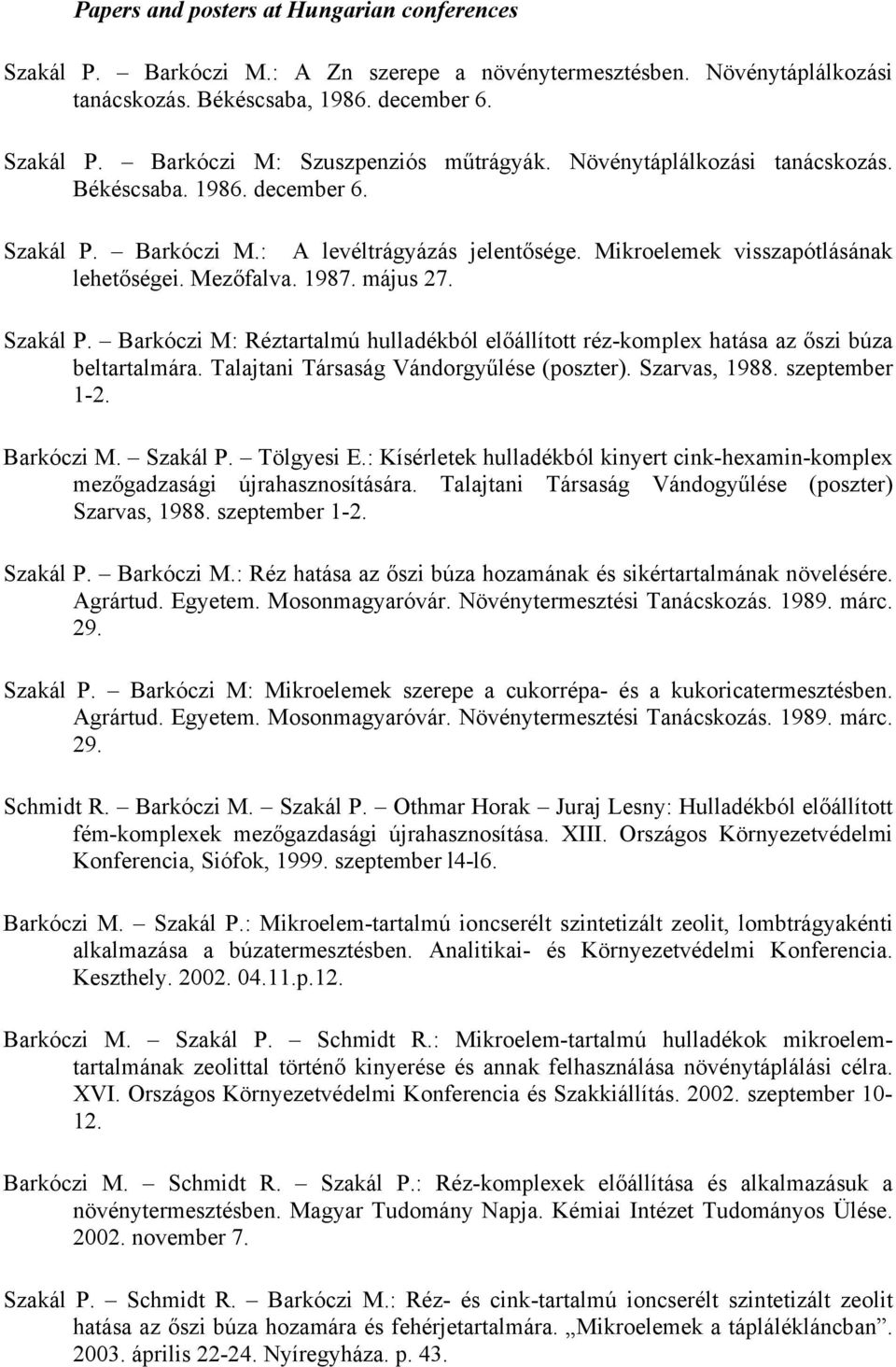 Talajtani Társaság Vándorgyűlése (poszter). Szarvas, 1988. szeptember 1-2. Barkóczi M. Szakál P. Tölgyesi E.: Kísérletek hulladékból kinyert cink-hexamin-komplex mezőgadzasági újrahasznosítására.