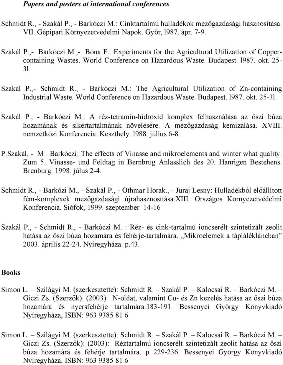 , - Barkóczi M.: The Agricultural Utilization of Zn-containing Industrial Waste. World Conference on Hazardous Waste. Budapest. l987. okt. 25-3l. Szakál P., - Barkóczi M.: A réz-tetramin-hidroxid komplex felhasználása az őszi búza hozamának és sikértartalmának növelésére.