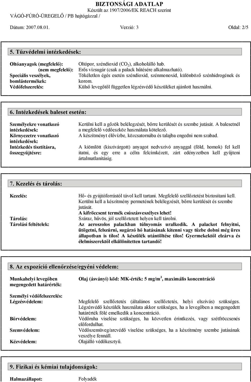 Erős vízsugár (csak a palack hűtésére alkalmazható). Tökéletlen égés esetén széndioxid, szénmonoxid, különböző szénhidrogének és korom.