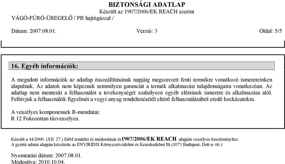 Az adatlap nem mentesíti a felhasználót a tevékenységét szabályozó egyéb előírások ismerete és alkalmazása alól.