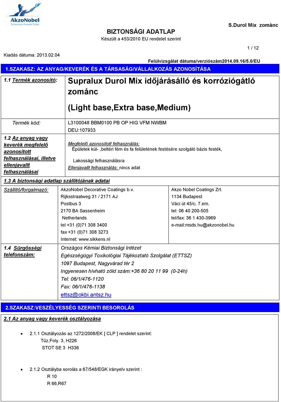 2 Az anyag vagy keverék megfelelő azonosított felhasználásai, illetve ellenjavallt felhasználásai zománc (Light base,extra base,medium) L3100048 BBM0100 PB OP HIG VFM NWBM DEU:107933 Megfelelő