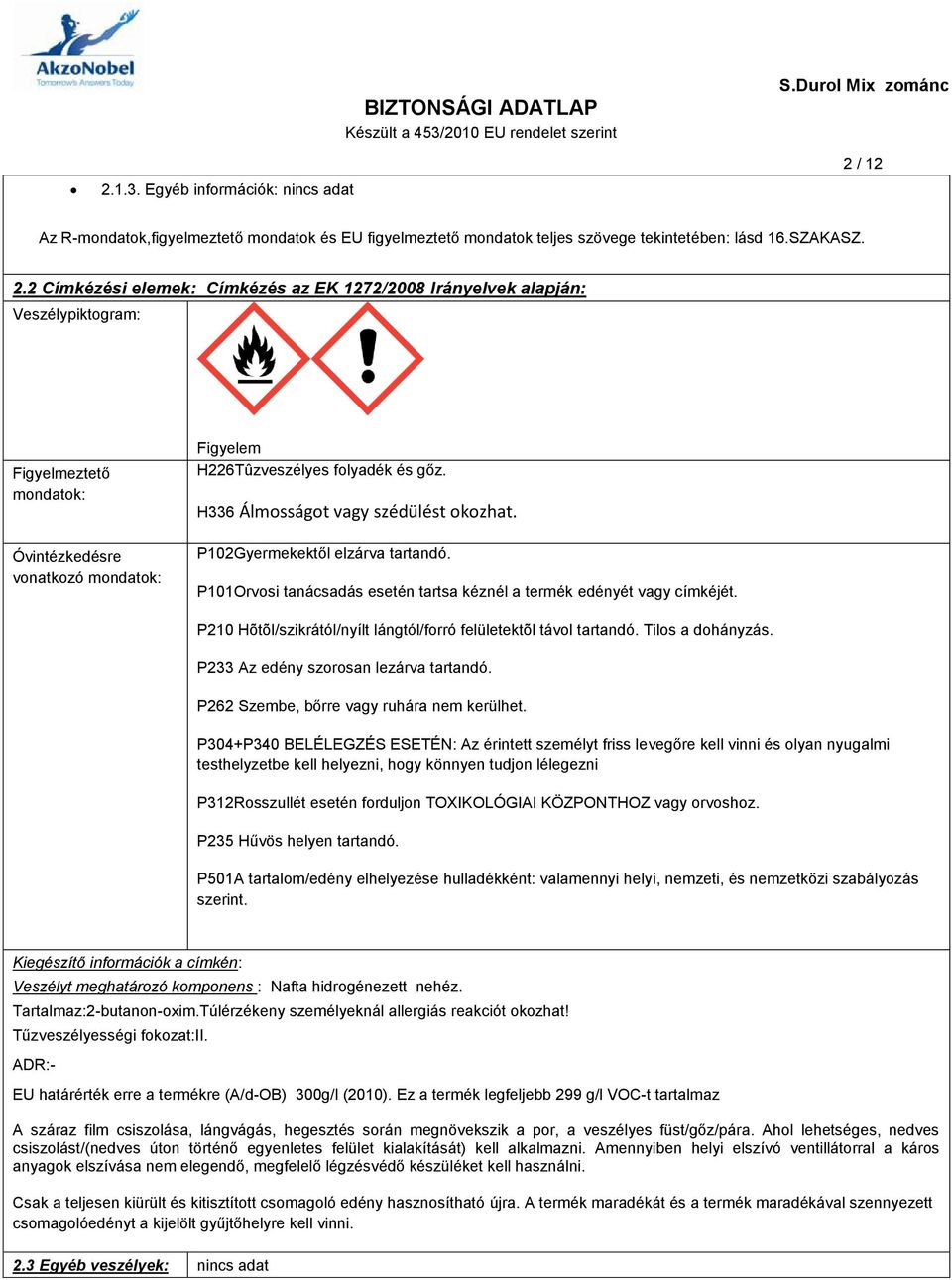 2 Címkézési elemek: Címkézés az EK 1272/2008 Irányelvek alapján: Veszélypiktogram: Figyelmeztető mondatok: Óvintézkedésre vonatkozó mondatok: Figyelem H226Tûzveszélyes folyadék és gőz.