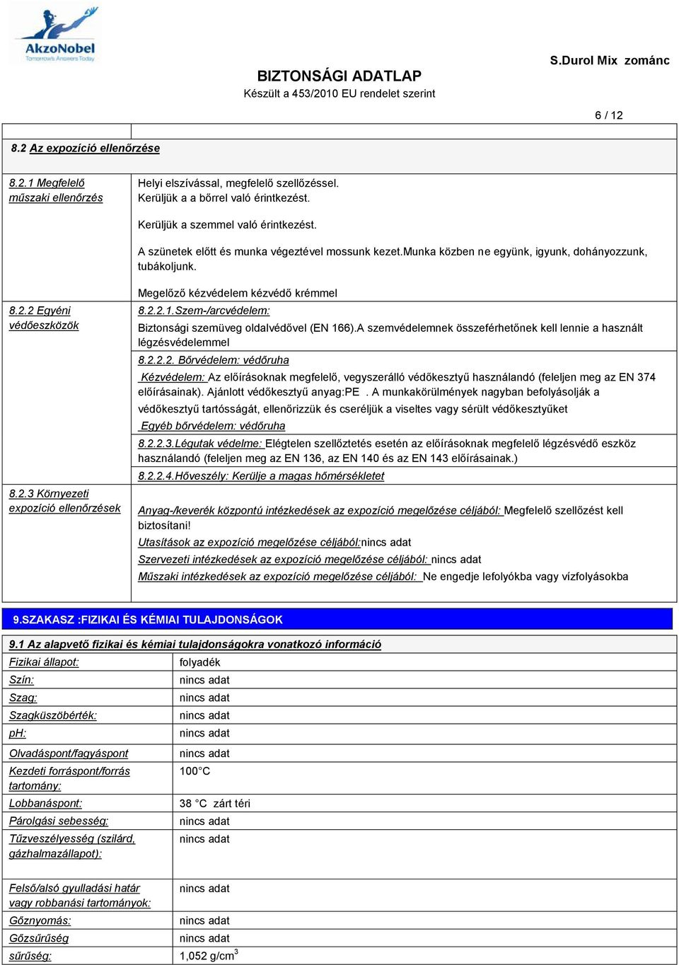 2.2.1.Szem-/arcvédelem: Biztonsági szemüveg oldalvédővel (EN 166).A szemvédelemnek összeférhetőnek kell lennie a használt légzésvédelemmel 8.2.2.2. Bőrvédelem: védőruha Kézvédelem: Az előírásoknak megfelelő, vegyszerálló védőkesztyű használandó (feleljen meg az EN 374 előírásainak).