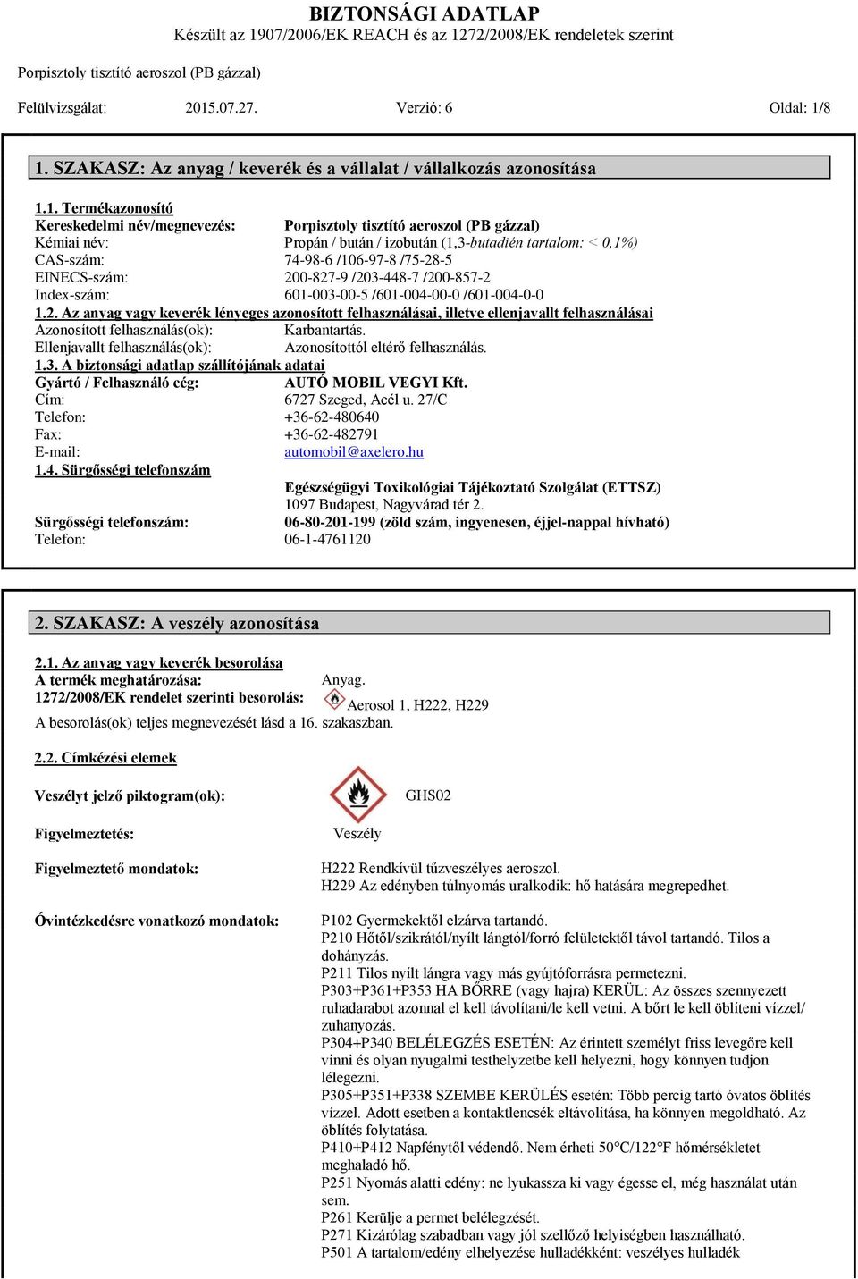 8 1. SZAKASZ: Az anyag / keverék és a vállalat / vállalkozás azonosítása 1.1. Termékazonosító Kereskedelmi név/megnevezés: Porpisztoly tisztító aeroszol (PB gázzal) Kémiai név: Propán / bután /