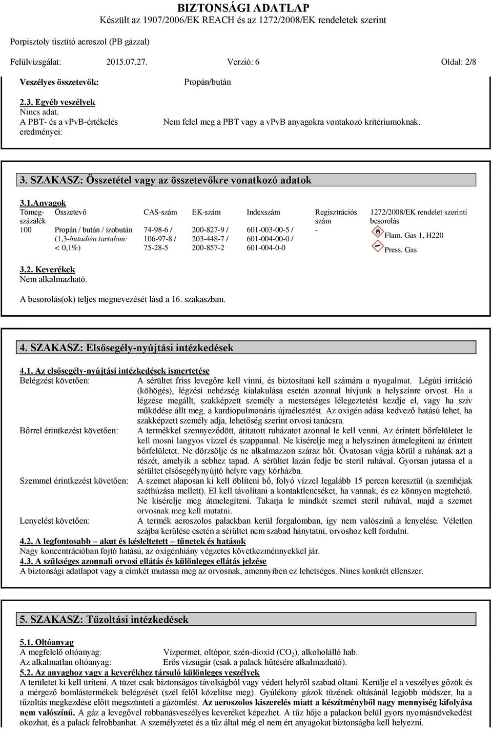 Anyagok Tömegszázalék Összetevő CAS-szám EK-szám Indexszám Regisztrációs szám 100 Propán / bután / izobután 74-98-6 / 200-827-9 / 601-003-00-5 / - (1,3-butadién tartalom: 106-97-8 / 203-448-7 /