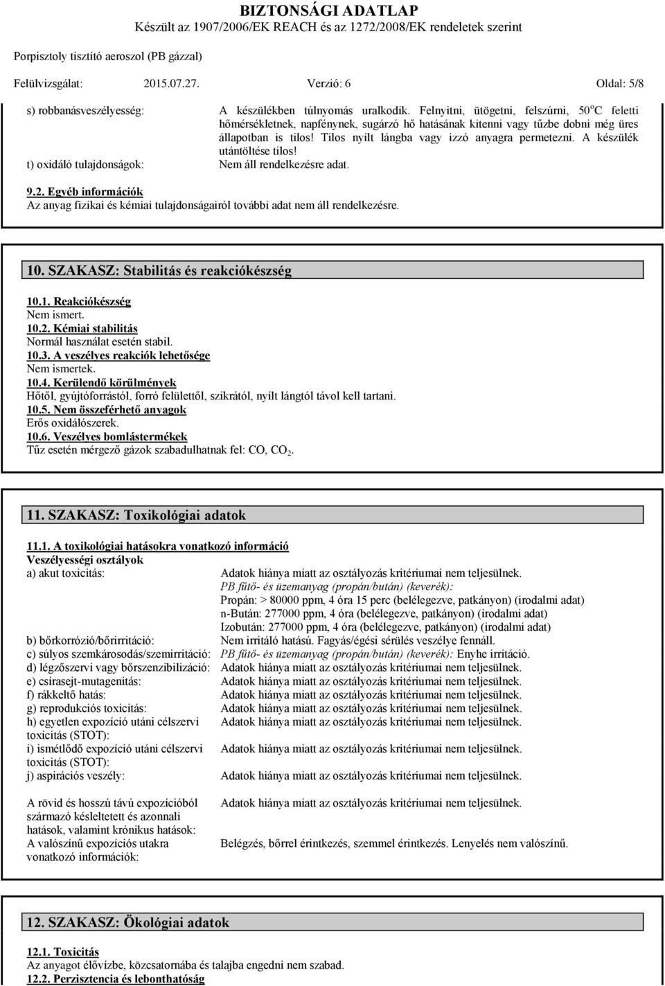 A készülék utántöltése tilos! t) oxidáló tulajdonságok: 9.2. Egyéb információk Az anyag fizikai és kémiai tulajdonságairól további adat nem áll rendelkezésre. 10.